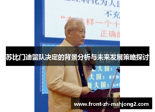 苏比门迪留队决定的背景分析与未来发展策略探讨