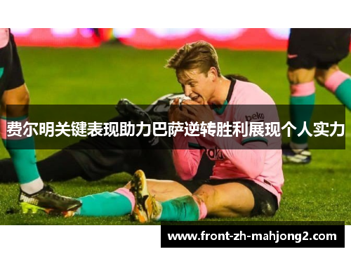 费尔明关键表现助力巴萨逆转胜利展现个人实力