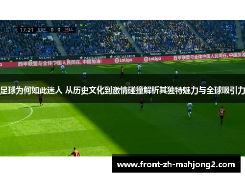 足球为何如此迷人 从历史文化到激情碰撞解析其独特魅力与全球吸引力