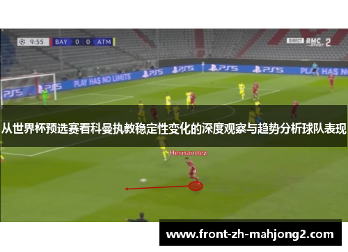 从世界杯预选赛看科曼执教稳定性变化的深度观察与趋势分析球队表现