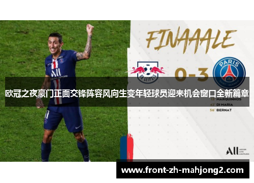 欧冠之夜豪门正面交锋阵容风向生变年轻球员迎来机会窗口全新篇章 欧冠之夜豪门正面交锋阵容风向生变年轻球员迎来机会窗口全新篇章