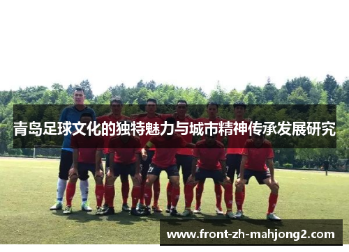 青岛足球文化的独特魅力与城市精神传承发展研究
