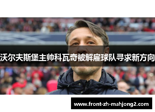 沃尔夫斯堡主帅科瓦奇被解雇球队寻求新方向