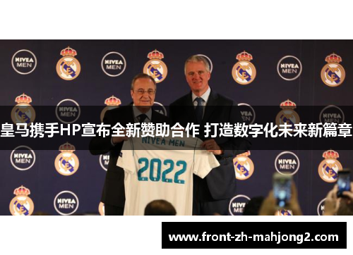 皇马携手HP宣布全新赞助合作 打造数字化未来新篇章