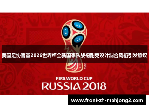 美国足协官宣2026世界杯全新国家队战袍耐克设计混合风格引发热议