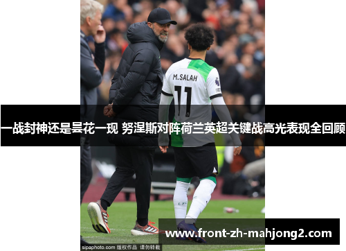 一战封神还是昙花一现 努涅斯对阵荷兰英超关键战高光表现全回顾