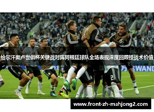 恰尔汗奥卢世俱杯关键战对阵阿根廷球队全场表现深度回顾技战术价值