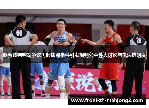联赛裁判判罚争议再起焦点事件引发规则公平性大讨论与执法透明度