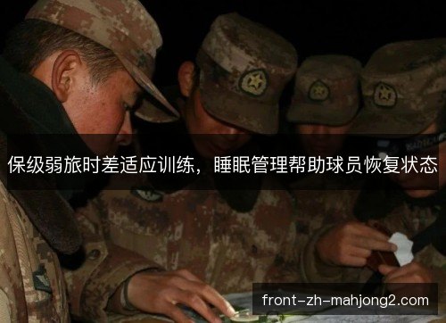 保级弱旅时差适应训练,睡眠管理帮助球员恢复状态 保级弱旅时差适应训练,睡眠管理帮助球员恢复状态